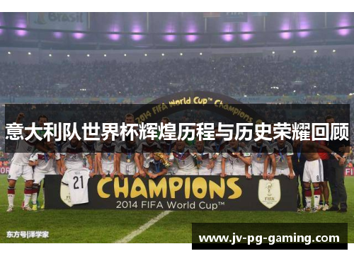 意大利队世界杯辉煌历程与历史荣耀回顾