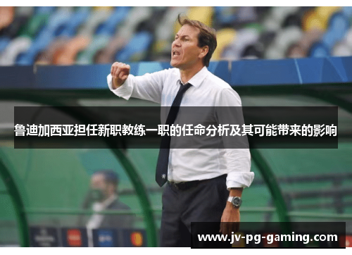 鲁迪加西亚担任新职教练一职的任命分析及其可能带来的影响