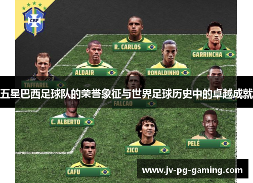 五星巴西足球队的荣誉象征与世界足球历史中的卓越成就 五星巴西足球队的荣誉象征与世界足球历史中的卓越成就