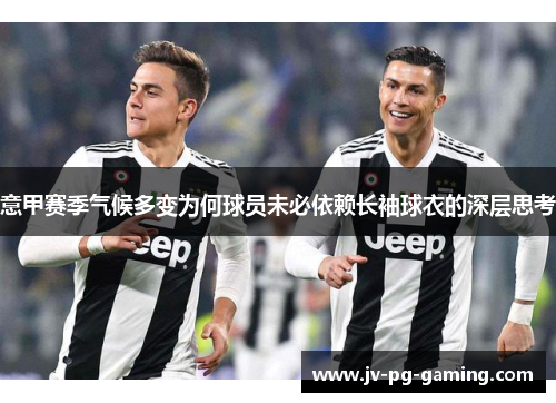 意甲赛季气候多变为何球员未必依赖长袖球衣的深层思考