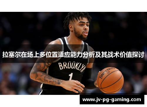拉塞尔在场上多位置适应能力分析及其战术价值探讨 拉塞尔在场上多位置适应能力分析及其战术价值探讨