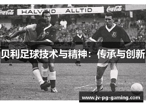 贝利足球技术与精神：传承与创新