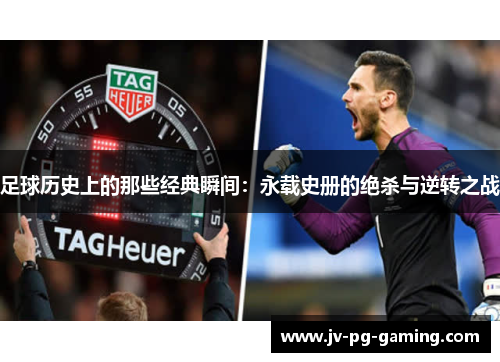 足球历史上的那些经典瞬间:永载史册的绝杀与逆转之战 足球历史上的那些经典瞬间:永载史册的绝杀与逆转之战