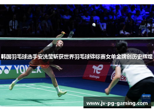 韩国羽毛球选手安洗莹斩获世界羽毛球锦标赛女单金牌创历史辉煌