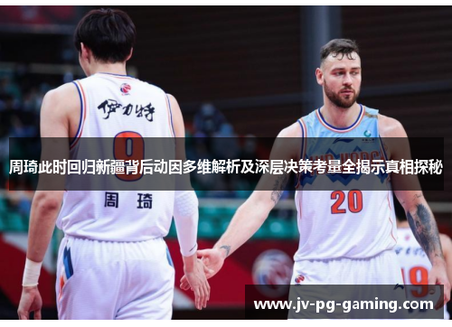 周琦此时回归新疆背后动因多维解析及深层决策考量全揭示真相探秘