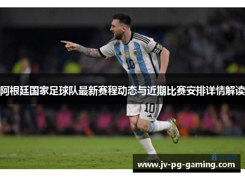 阿根廷国家足球队最新赛程动态与近期比赛安排详情解读 阿根廷国家足球队最新赛程动态与近期比赛安排详情解读