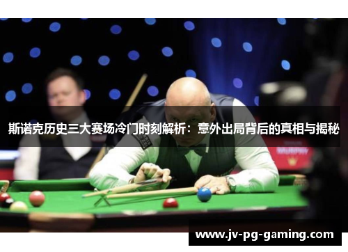 斯诺克历史三大赛场冷门时刻解析：意外出局背后的真相与揭秘