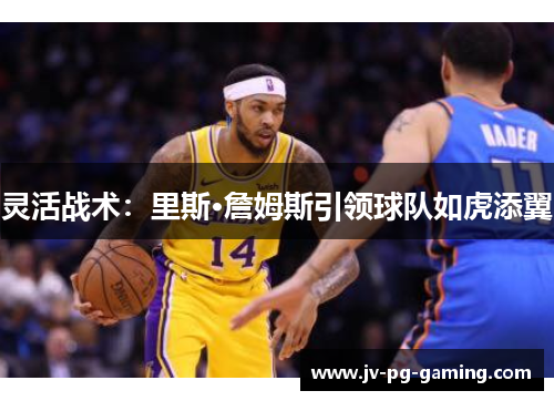 灵活战术：里斯·詹姆斯引领球队如虎添翼