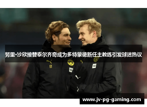 努里·沙欣接替泰尔齐奇成为多特蒙德新任主教练引发球迷热议