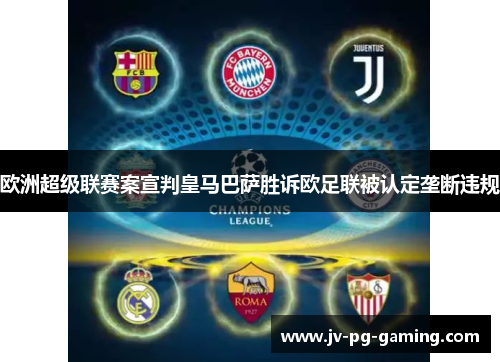 欧洲超级联赛案宣判皇马巴萨胜诉欧足联被认定垄断违规 欧洲超级联赛案宣判皇马巴萨胜诉欧足联被认定垄断违规